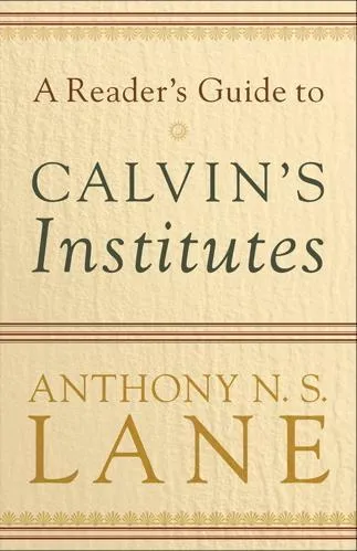 A Reader's Guide to Calvin's Institutes