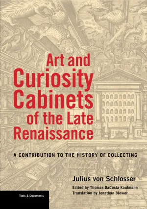 Art and Curiosity Cabinets of the Late Renaissance: A Contribution to the History of Collecting