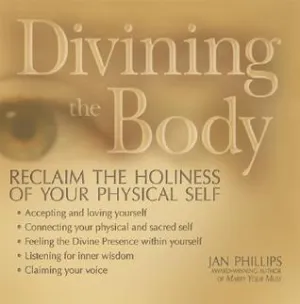 Divining the Body: Reclaim the Holiness of Your Physical Self