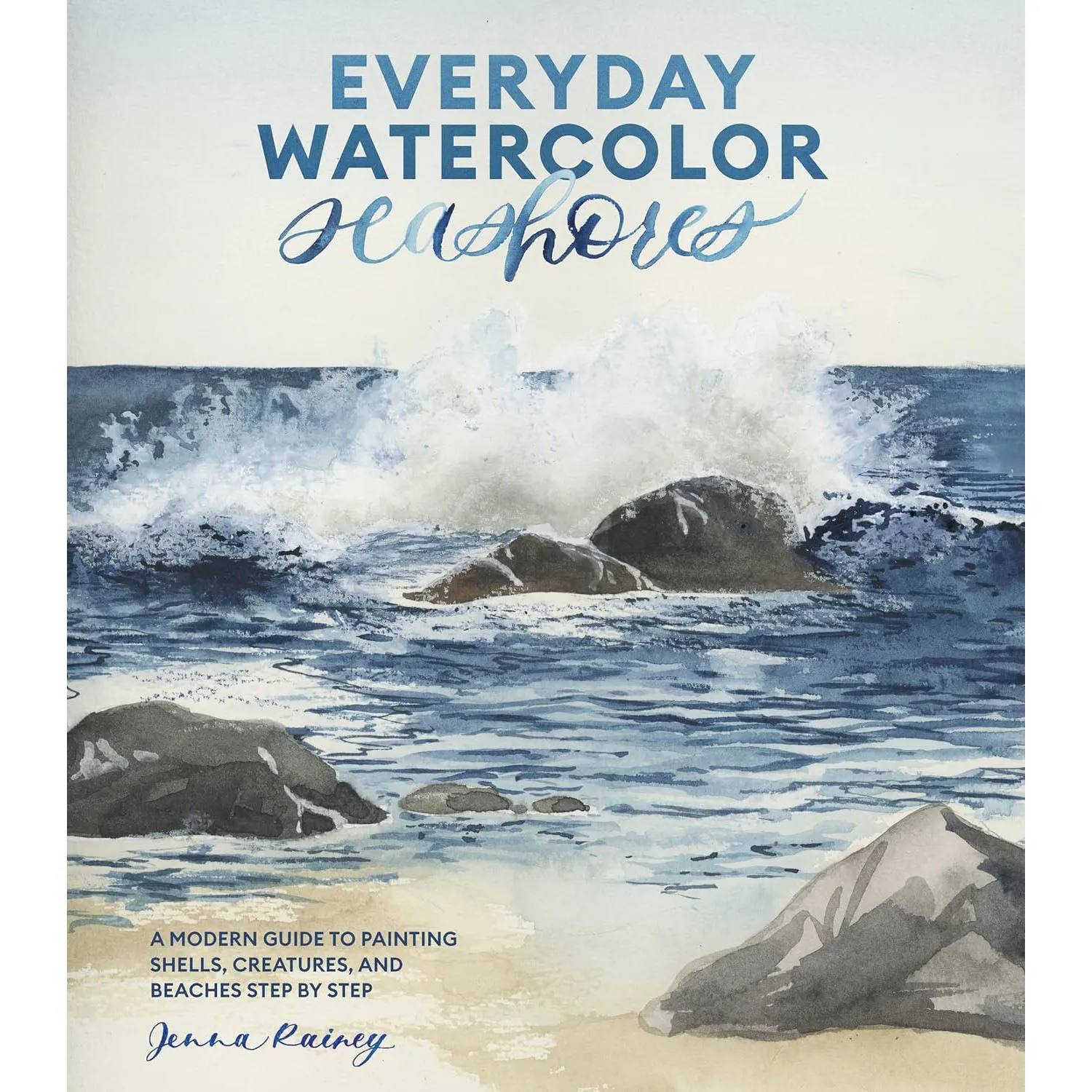 Everyday Watercolor Seashores: A Modern Guide to Painting Shells, Creatures, and Beaches Step by Step