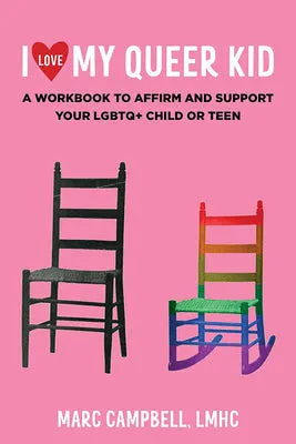 I Love My Queer Kid: A Workbook to Affirm and Support Your LGBTQ  Child or Teen