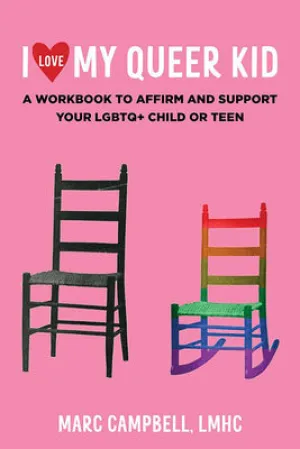 I Love My Queer Kid: A Workbook to Affirm and Support Your LGBTQ  Child or Teen