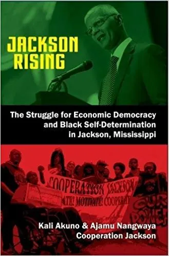 Jackson Rising: The Struggle for Economic Democracy and Black Self-Determination in Jackson, Mississippi