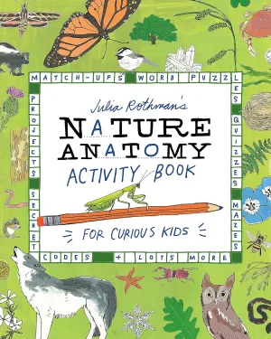 Julia Rothman's Nature Anatomy Activity Book: Match-Ups, Word Puzzles, Quizzes, Mazes, Projects, Secret Codes   Lots More